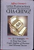 Little Platinum Book of Cha-Ching: 32.5 Strategies to Ring Your Own (Cash) Register in Business and Personal Success (Jeffrey Gitomer's Little Books)