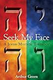 Seek My Face: A Jewish Mystical Theology