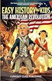 Easy History for Kids: The American Revolution: The Young Readers' Fun and Interesting Guide to Early American History (Easy History for Kids: The Collection)