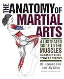 The Anatomy of Martial Arts: An Illustrated Guide to the Muscles Used for Each Strike, Kick, and Throw