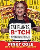 Eat Plants, B*tch: 91 Vegan Recipes That Will Blow Your Meat-Loving Mind