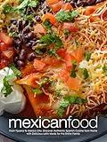 Mexican Food: From Tijuana to Mexico City; Discover Authentic Spanish Cuisine from Home with Delicious Latin Meals for the Entire Family (Hispanic Food Recipes)