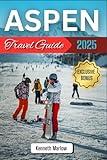 Aspen Travel Guide 2025: The Ultimate Year-Round Escape: Skiing, Scenic Hikes, Luxury Retreats & Hidden Gems in the Heart of the Rockies (Kenneth Adventure Series)
