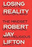 Losing Reality: On Cults, Cultism, and the Mindset of Political and Religious Zealotry