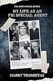 My Life As An FBI Special Agent: Murders, Motors, The Mob, and The Money (The Dark Places)