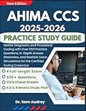 AHIMA CCS 2025-2026 Practice Study Guide: Master Diagnostic and Procedural Coding with Over 650 Practice Questions, In-Depth Answer Rationales, and ... for the Certified Coding Credential
