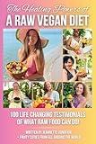 The Healing Powers of a Raw Vegan Diet!: 100 Life Changing Testimonials of What Raw Food Can Do!