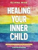 Healing Your Inner Child: CBT Skills & Workbook with 150 Journal Prompts for Self Love, Ending Toxic Relationships, and Setting Boundaries (Self Love Workbooks)