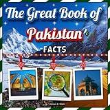 The Great Book of Pakistan Facts: An Educational Country Travel Picture Book for Kids about History, Destination Places, Animals, and Many More