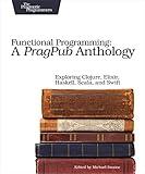 Functional Programming: A PragPub Anthology: Exploring Clojure, Elixir, Haskell, Scala, and Swift