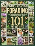 Four-Season Foraging 101: A Safe and Complete Guide to Identifying, Harvesting, and Enjoying Wild Edibles, Mushrooms, and More — Featuring FULL-COLOR Visuals of All Plants and Recipes