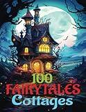 100 Fairytales Cottages: Fantasy & Science Fiction Coloring Books for Grown-Ups, Book 3 (100 Fairytales Cottages Enchanting and Beautiful Fantasy & ... Fiction Coloring Books for Teens & Grown-Ups)