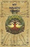 My Holistic Temple: Unifying and healing the physical, mental, spiritual, and metaphysical