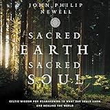 Sacred Earth, Sacred Soul: Celtic Wisdom for Reawakening to What Our Souls Know and Healing the World