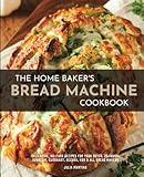 The Home Baker's Bread Machine Cookbook: 101 Classic, No-Fuss Recipes for Your Oster, Zojirushi, Sunbeam, Cuisinart, Secura, KBS & All Bread Makers