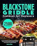 Blackstone Griddle Cookbook for Beginners: Fire Up Your Blackstone Griddle with Simple Blackstone Recipes for Savory Breakfast, Vegetables, Beef, Pork, Lamb, Chicken, Fish, Seafood, and More