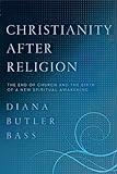 Christianity After Religion: The End of Church and the Birth of a New Spiritual Awakening