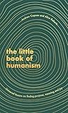 The Little Book of Humanism: Universal lessons on finding purpose, meaning and joy