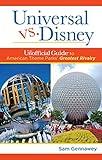 Universal versus Disney: The Unofficial Guide to American Theme Parks' Greatest Rivalry (Unofficial Guides)