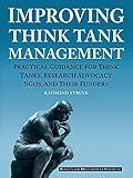 Improving Think Tank Management: Practical Guidance for Think Tanks, Research Advocacy NGOs, and Their Funders