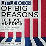 Little Book of Big Reasons to Love America: A Love Letter From An Immigrant