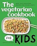 The Vegetarian Cookbook for Kids: Easy, Skill-Building Recipes for Young Chefs