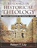 Readings in Historical Theology: Primary Sources of the Christian Faith