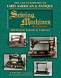 The Encyclopedia of Early American & Antique Sewing Machines: Identification and Values