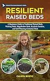 Resilient Raised Beds: A Beginners Guide to Traditional Raised Beds, Wicking Beds, Hugelkultur Beds, Keyhole Gardens, and Self-Watering Beds (Forgotten Rain Resiliency Series)