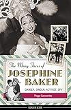 The Many Faces of Josephine Baker: Dancer, Singer, Activist, Spy (Women of Action)