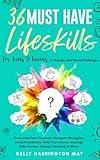 36 Must-Have Life Skills for Teens & Tweens to Handle Real World Challenges: Overcome Peer Pressure, Navigate Struggles, Avoid Fraudsters, Hold Your ... Manage Side-Hustles, Money, Emotions & More