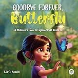 Goodbye Forever, Butterfly: A Children's Book to Explain What Death Is