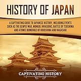 History of Japan: A Captivating Guide to Japanese History, Including Events Such as the Genpei War, Mongol Invasions, Battle of Tsushima, and Atomic Bombings of Hiroshima and Nagasaki