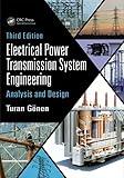 Electrical Power Transmission System Engineering: Analysis and Design, Third Edition