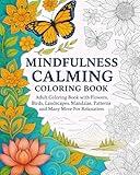 Mindfulness Calming Coloring Book: Adult Coloring Book with Flowers, Birds, Landscapes, Mandalas, Patterns and Many More For Relaxation