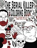 The Serial Killer Coloring Book: An Adult Coloring Book Full of Famous Serial Killers