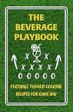 The Beverage Playbook - Football Themed Cocktail Recipes for Game Day: Handcrafted Mixed Drinks - Easy Football Tailgate Recipes: Signature Cocktails for Pre Game Celebrations