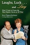 Laughs, Luck...and Lucy: How I Came to Create the Most Popular Sitcom of All Time (with "I LOVE LUCY's Lost Scenes" and rare Lucille Ball audio)