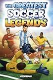 The Greatest Soccer Legends: Thrilling Anecdotes, Astonishing Facts, and Unforgettable Success Stories of the Game's Biggest Stars. Fully Illustrated in Color