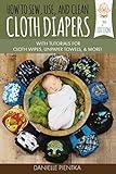 How to Sew, Use, and Clean Cloth Diapers: With Tutorials for Cloth Wipes, Unpaper Towels, and More!