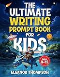 The Ultimate Writing Prompt Book for Kids Ages 8-12: a creative workbook to boost literacy skills and spark imagination while exploring exciting story themes and genres.