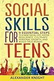 Social Skills for Teens: 9 Essential Steps to a New Social Life, Foster Resilience, Cultivate Personal Growth, And Build True Bonds (Essential Skills for Teens and Young Adults)