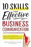 10 Skills for Effective Business Communication: Practical Strategies from the World's Greatest Leaders