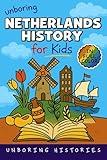 Unboring Netherlands History for Kids: Funny, Interesting, Concise Guide From Dutch Heroes, Quirks & Tales (A Visual Learning Guide to European History ... Pictures, Videos, & Activities Book 1)