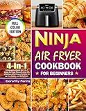 Ninja Air Fryer Cookbook for Beginners: A Complete Guide for 4-in-1 Ninja Air Fryer Pro with Less Oil, Effortless & Delicious Recipes to Air Fry, Roast, and Dehydrate (Color Edition)