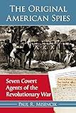 The Original American Spies: Seven Covert Agents of the Revolutionary War