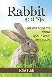 Rabbit and Me: All you need to know about your pet rabbit