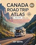 Canada RV Road Trip Atlas 2025-2026: Complete Guide to Scenic Routes, Campgrounds, National Parks, and Hidden Gems Across Canada – Perfect for RV Travelers, Vanlifers, and Adventure Seekers
