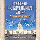 How Does the U.S. Government Work?: 3 Branches of Government State Government Grade 4 Children's Government Books