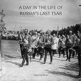 A Day in the Life of Russia's Last Tsar